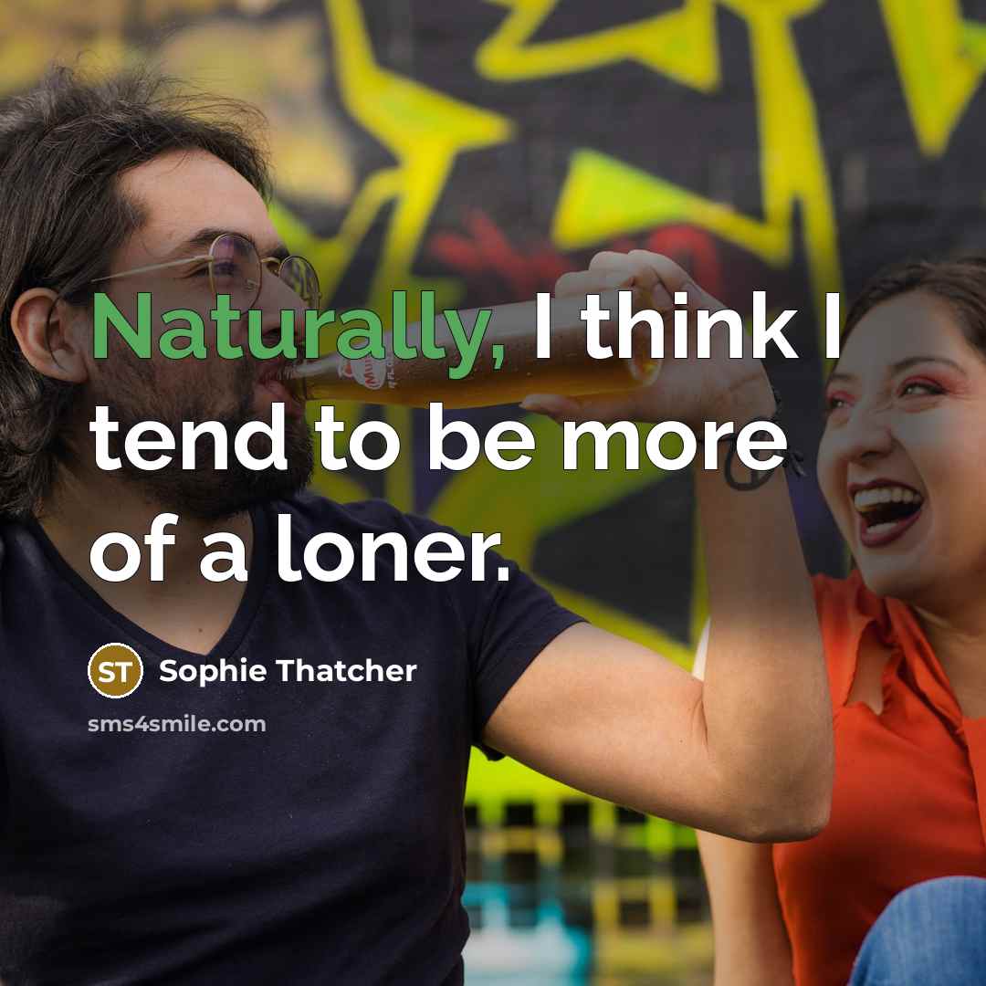 “Naturally, I think I tend to be more of a loner.” quote by Sophie Thatcher