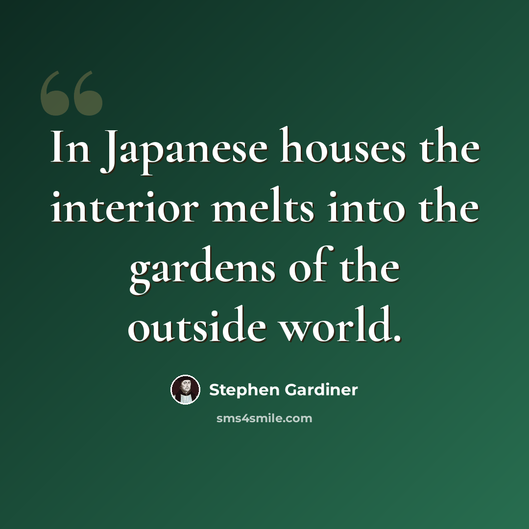 “In Japanese houses the interior melts into the gardens of the outside world.” quote by Stephen Gardiner