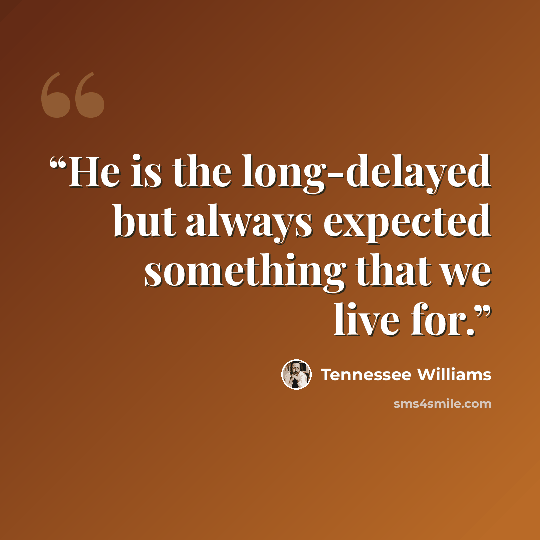 “He is the long-delayed but always expected something that we live for.” quote by Tennessee Williams