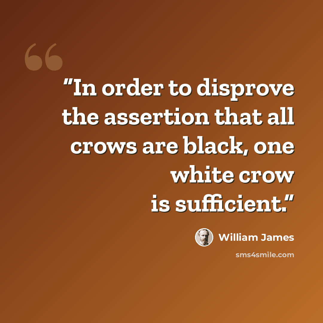 “In order to disprove the assertion that all crows are black, one white crow is sufficient.” quote by William James