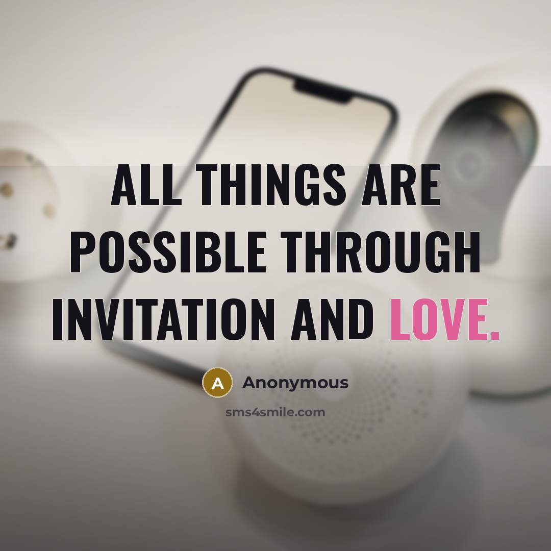 “All things are possible through invitation and love.” quote by Anonymous