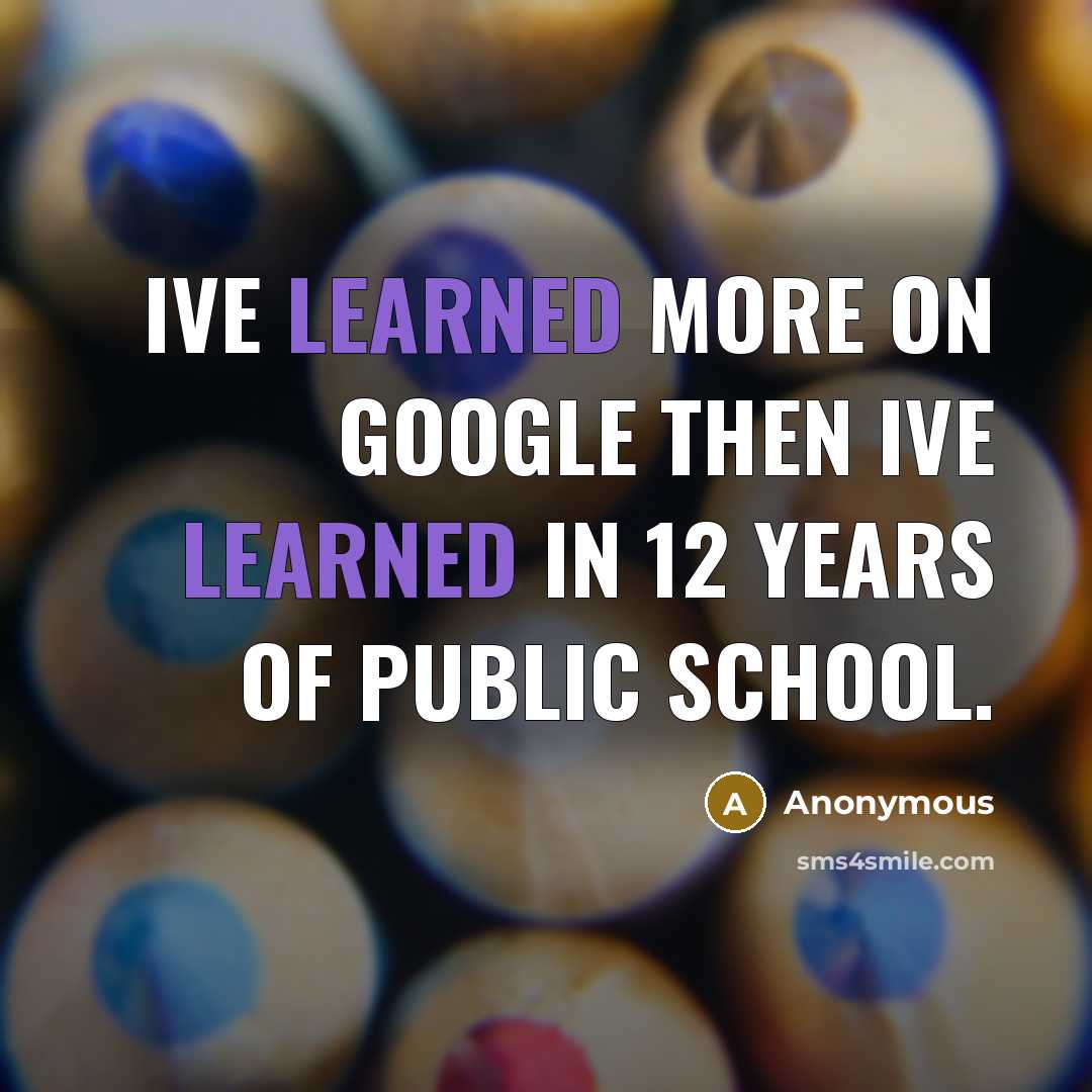 “Ive learned more on Google then ive learned in 12 years of public school.” quote by Anonymous