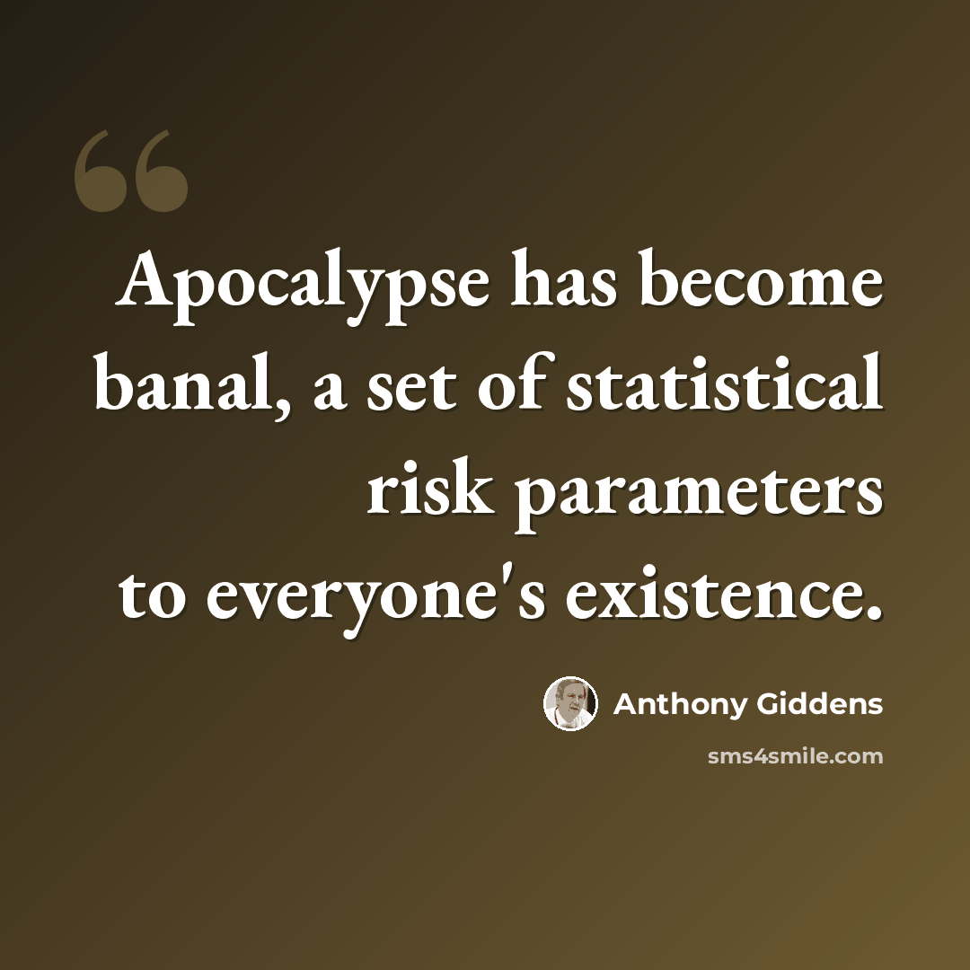 “Apocalypse has become banal, a set of statistical risk parameters to everyone's existence.” quote by Anthony Giddens