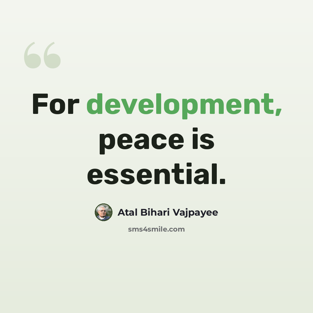 “For development, peace is essential.” quote by Atal Bihari Vajpayee