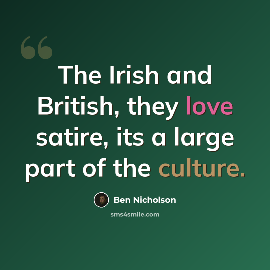 “The Irish and British, they love satire, its a large part of the culture.” quote by Ben Nicholson
