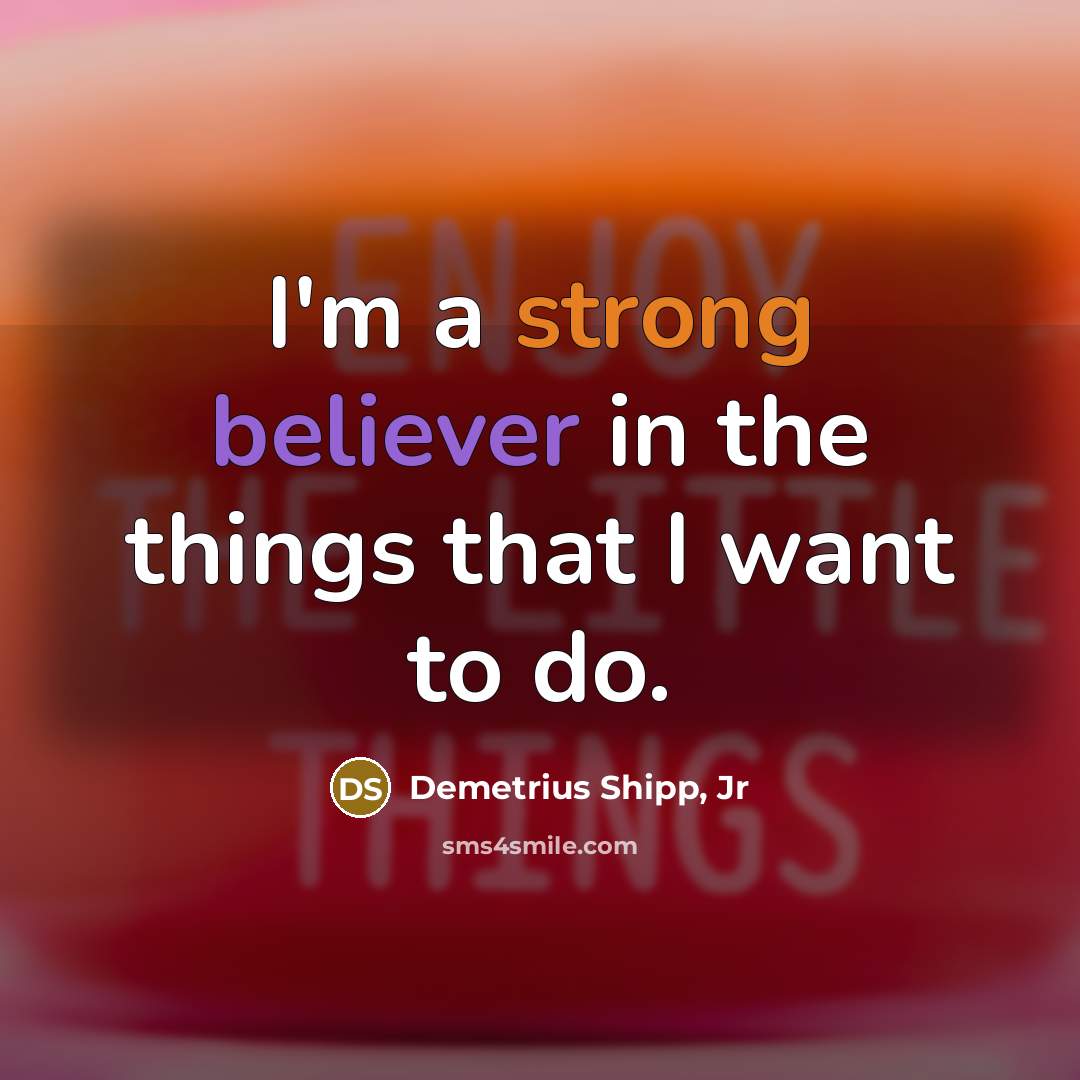 “I'm a strong believer in the things that I want to do.” quote by Demetrius Shipp, Jr