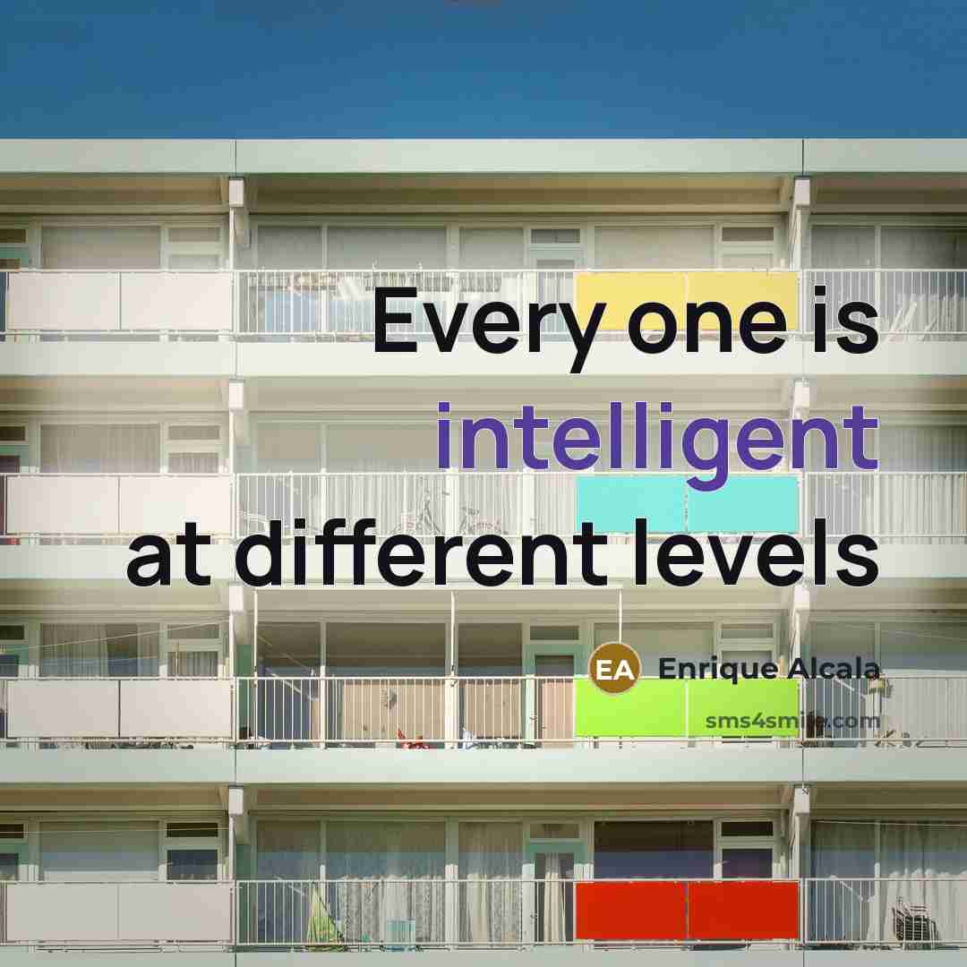 “Every one is intelligent at different levels” quote by Enrique Alcala