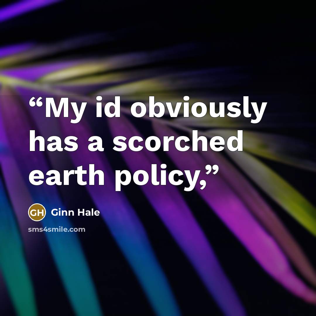 “My id obviously has a scorched earth policy,” quote by Ginn Hale