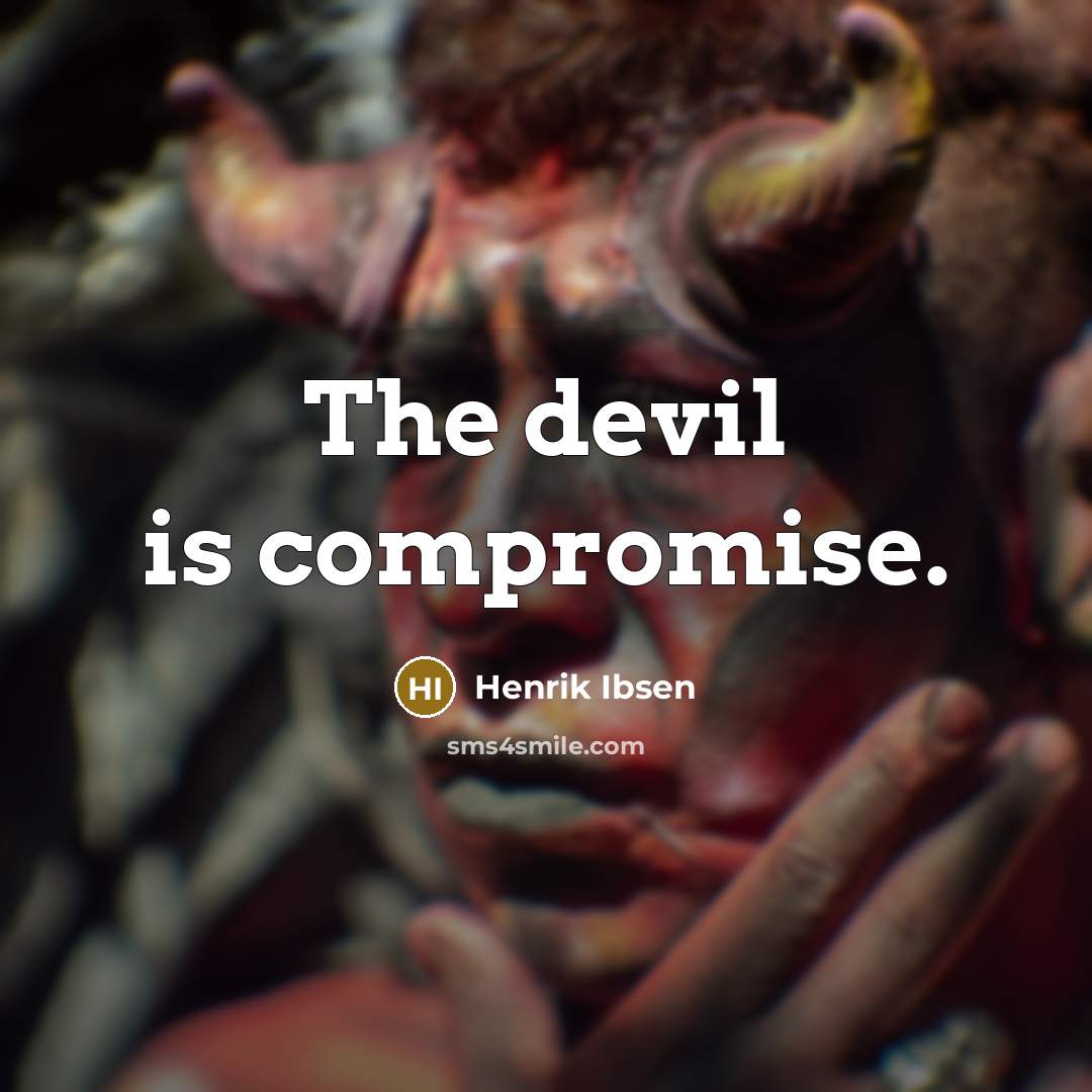 “The devil is compromise.” quote by Henrik Ibsen