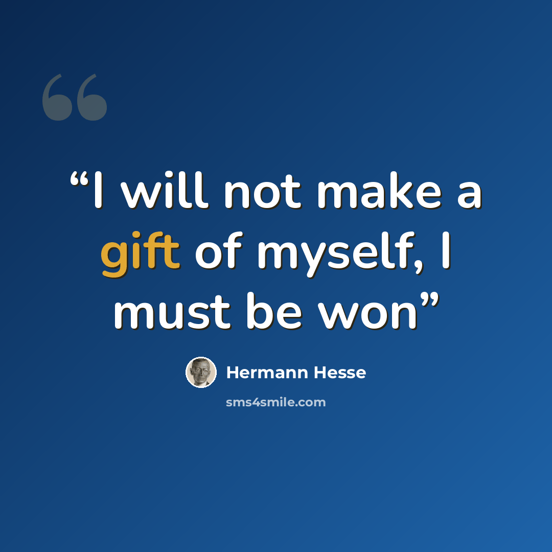 “I will not make a gift of myself, I must be won” quote by Hermann Hesse
