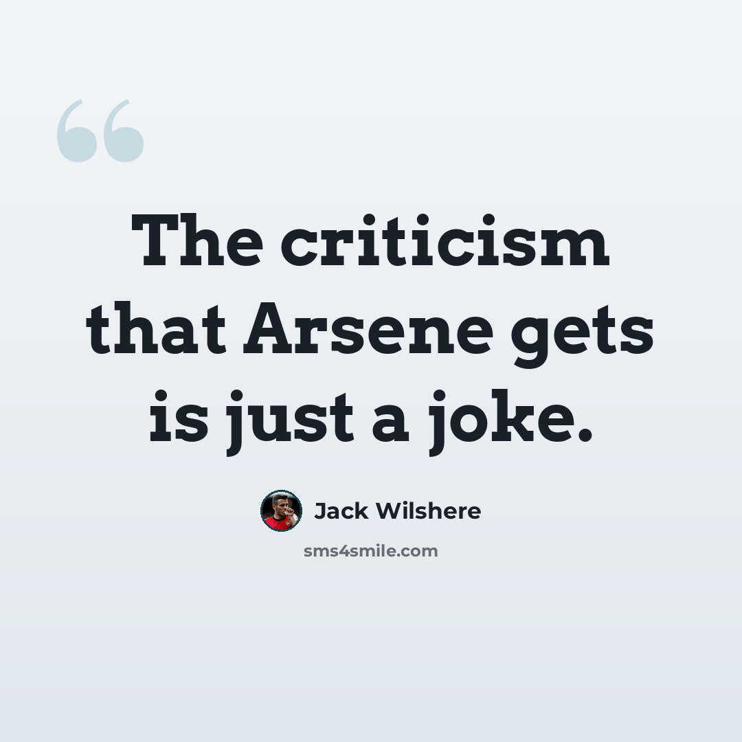 “The criticism that Arsene gets is just a joke.” quote by Jack Wilshere