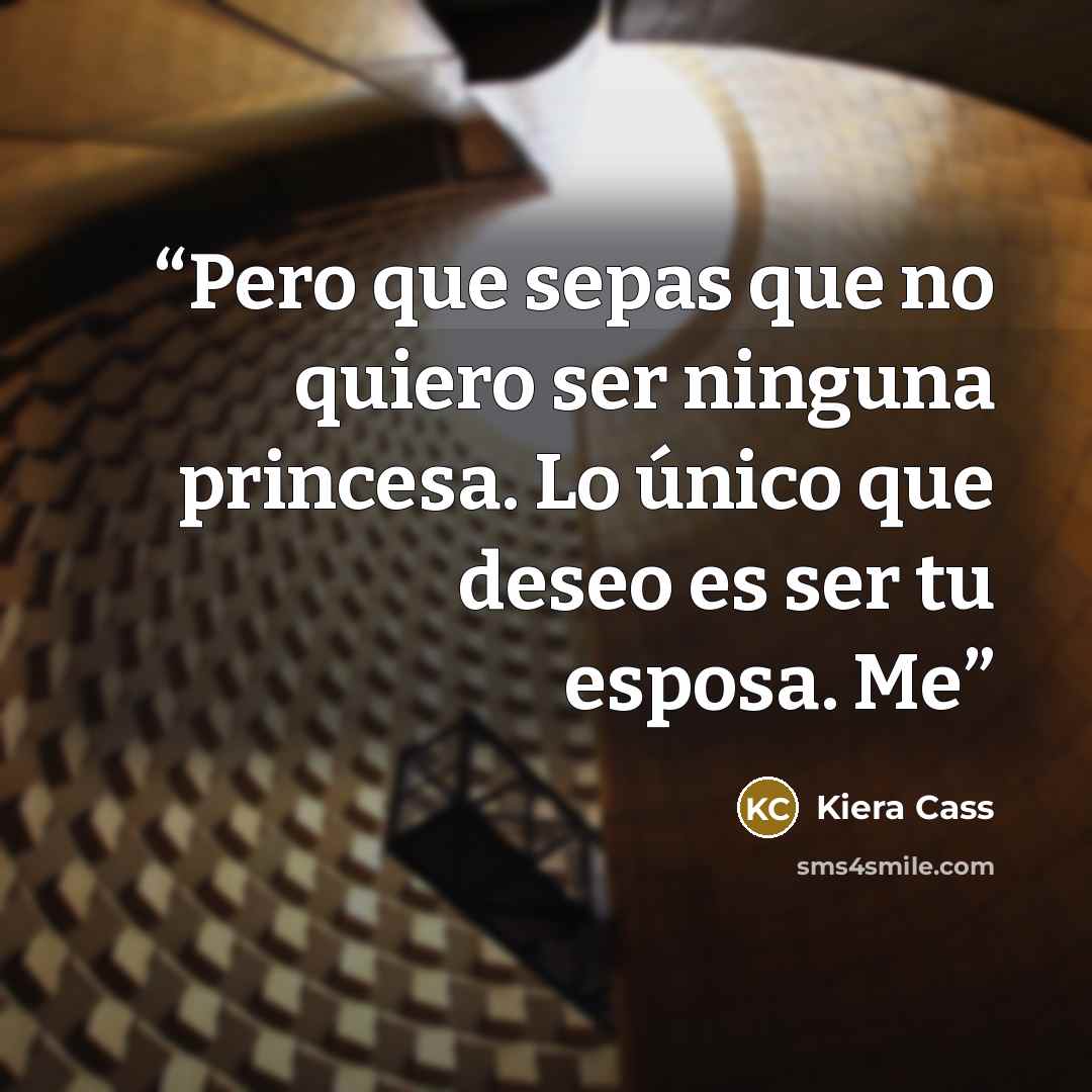 “Pero que sepas que no quiero ser ninguna princesa. Lo único que deseo es ser tu esposa. Me” quote by Kiera Cass