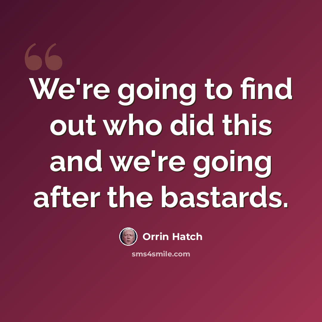 “We're going to find out who did this and we're going after the bastards.” quote by Orrin Hatch