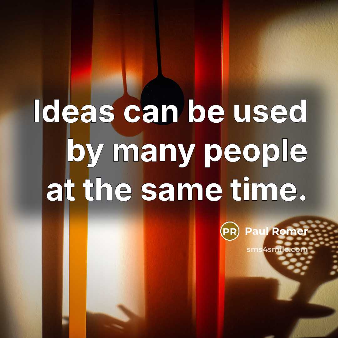 “Ideas can be used by many people at the same time.” quote by Paul Romer