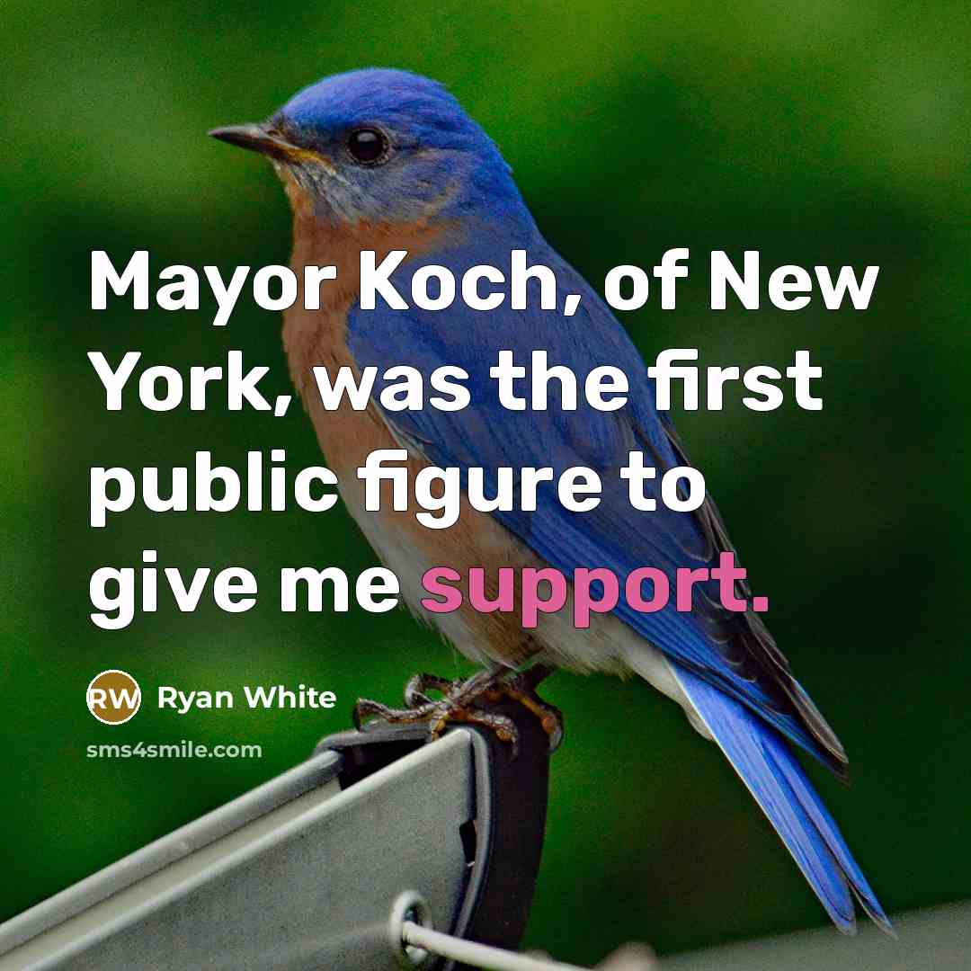 “Mayor Koch, of New York, was the first public figure to give me support.” quote by Ryan White