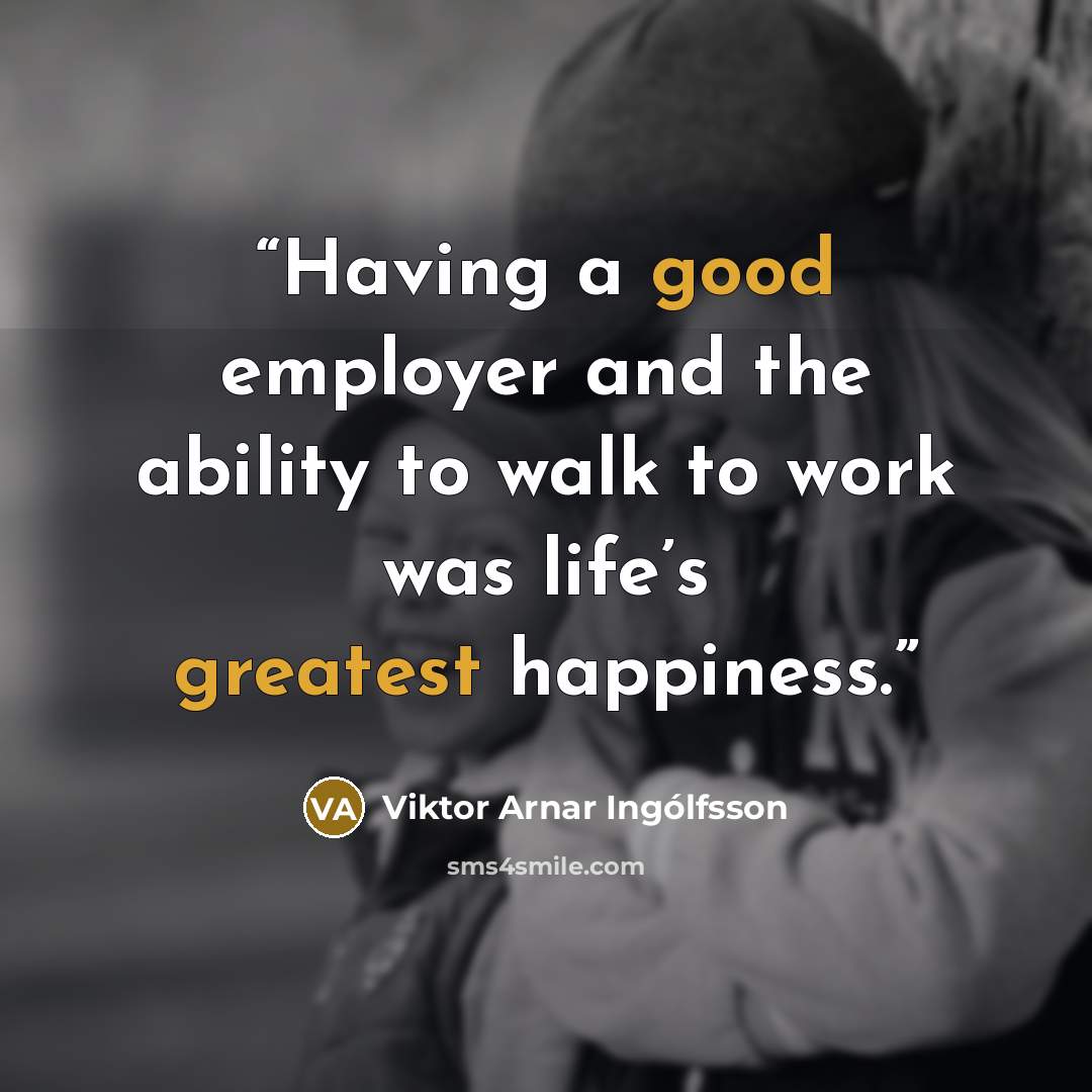 “Having a good employer and the ability to walk to work was life’s greatest happiness.” quote by Viktor Arnar Ingólfsson