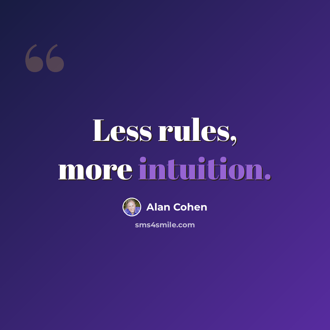 “Less rules, more intuition.” quote by Alan Cohen