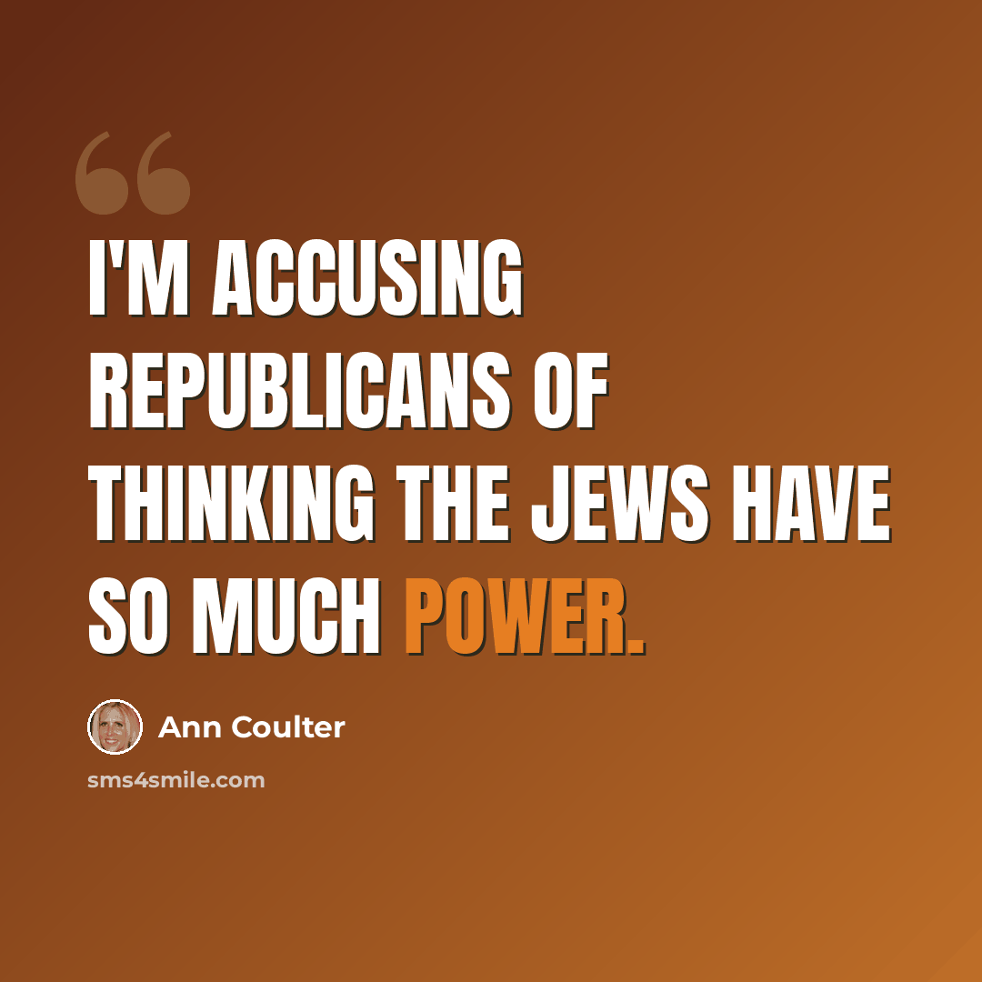 “I'm accusing Republicans of thinking the Jews have so much power.” quote by Ann Coulter
