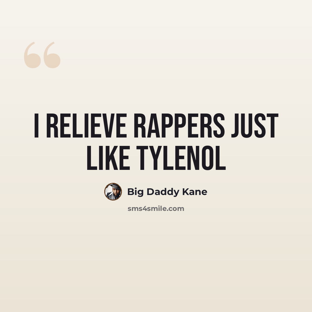 “I relieve rappers just like Tylenol” quote by Big Daddy Kane
