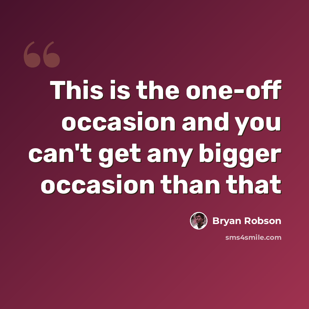 “This is the one-off occasion and you can't get any bigger occasion than that” quote by Bryan Robson