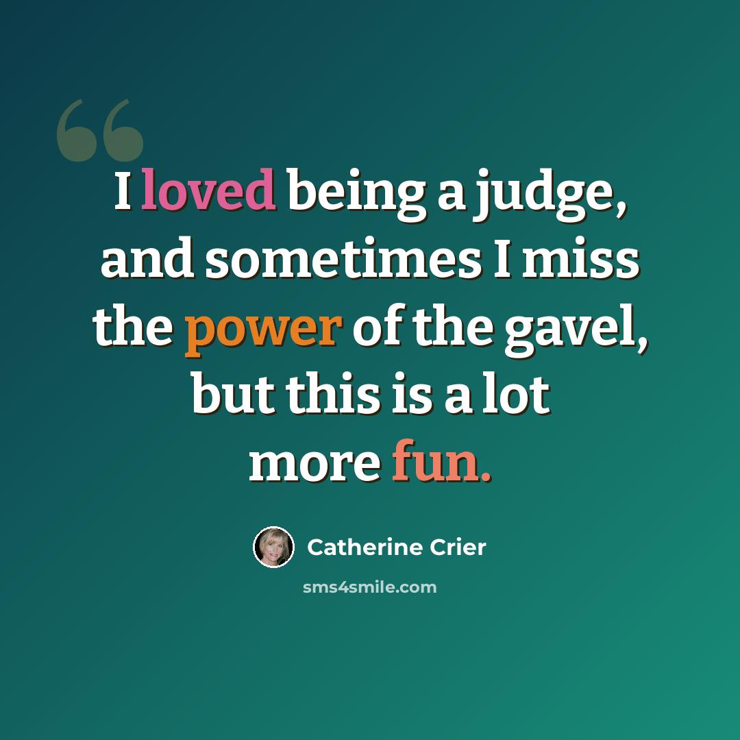 “I loved being a judge, and sometimes I miss the power of the gavel, but this is a lot more fun.” quote by Catherine Crier