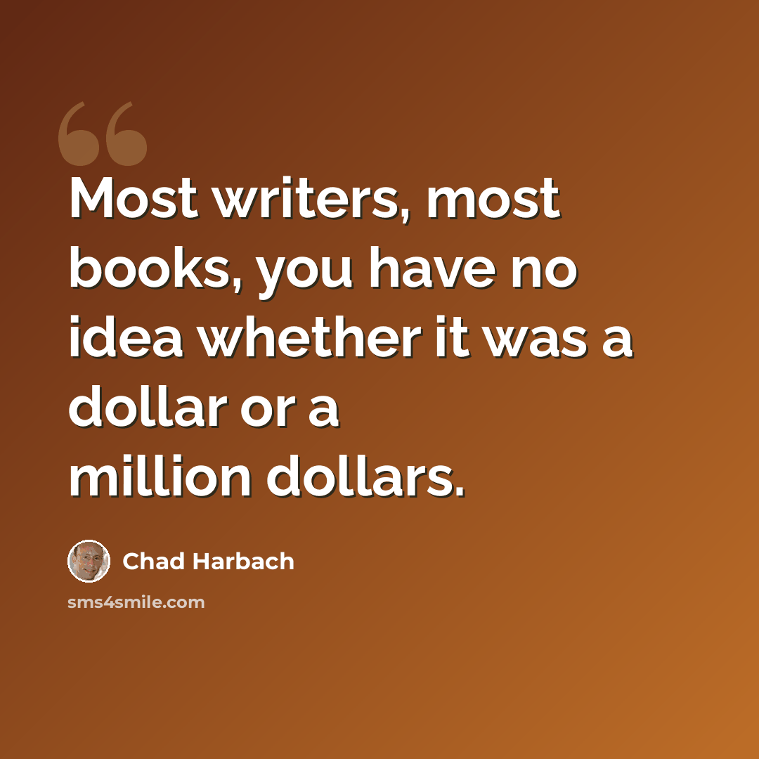 “Most writers, most books, you have no idea whether it was a dollar or a million dollars.” quote by Chad Harbach