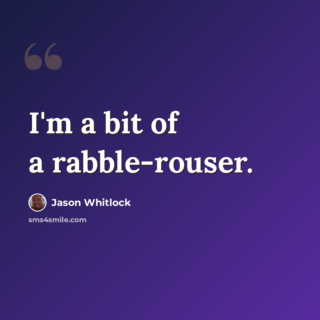 “I'm a bit of a rabble-rouser.” quote by Jason Whitlock