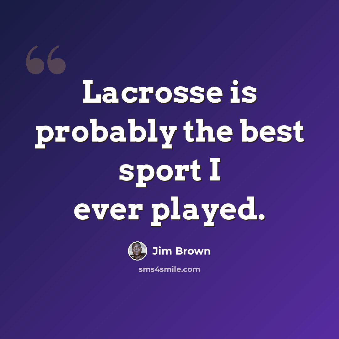“Lacrosse is probably the best sport I ever played.” quote by Jim Brown