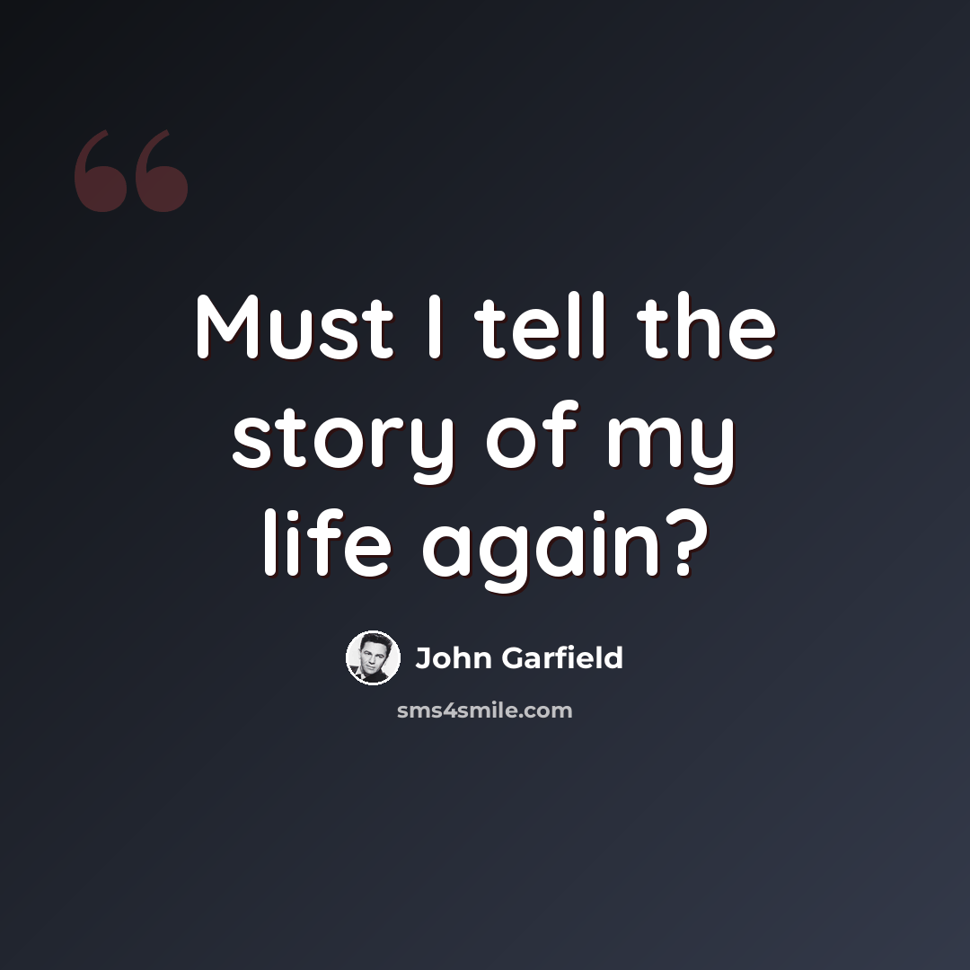 “Must I tell the story of my life again?” quote by John Garfield