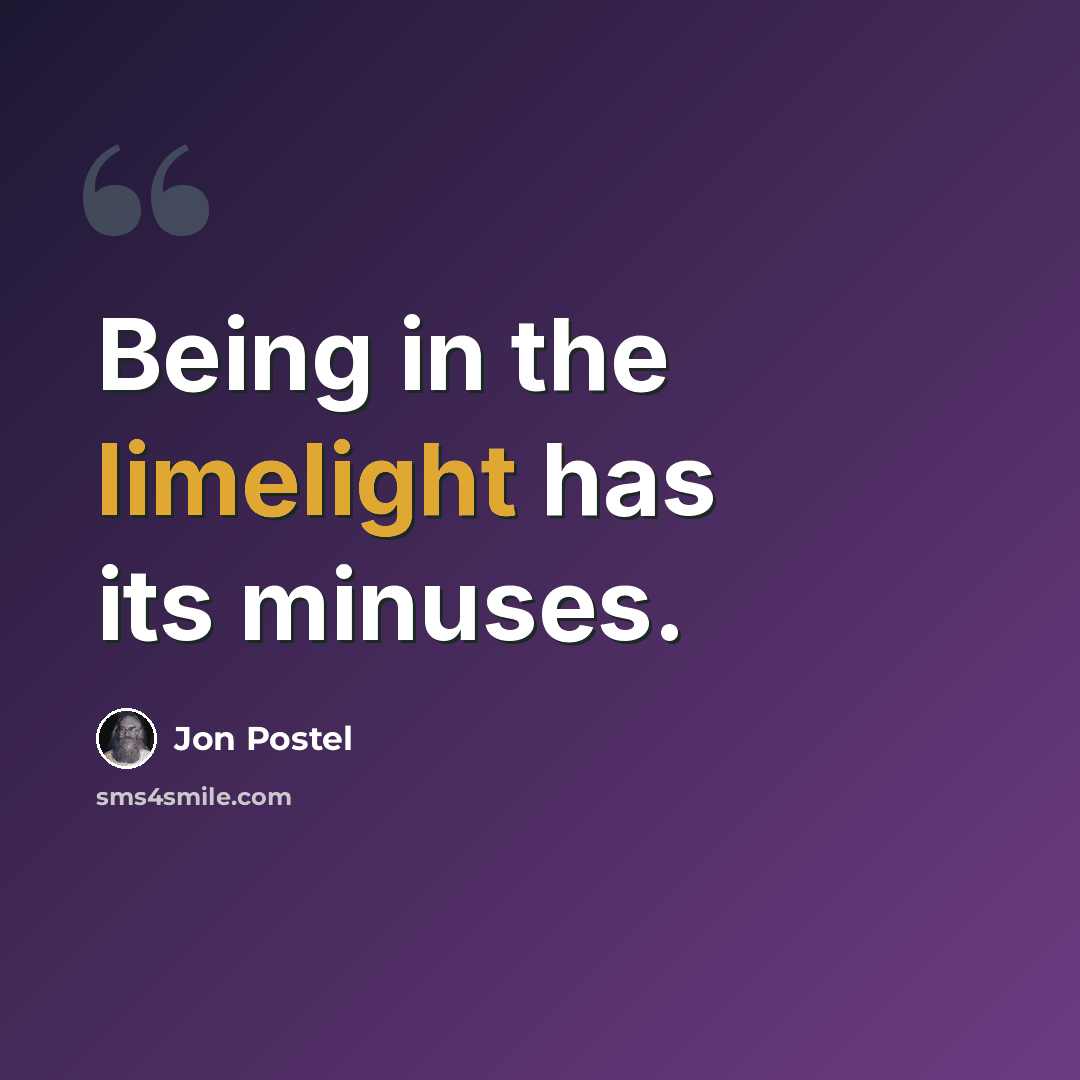 “Being in the limelight has its minuses.” quote by Jon Postel