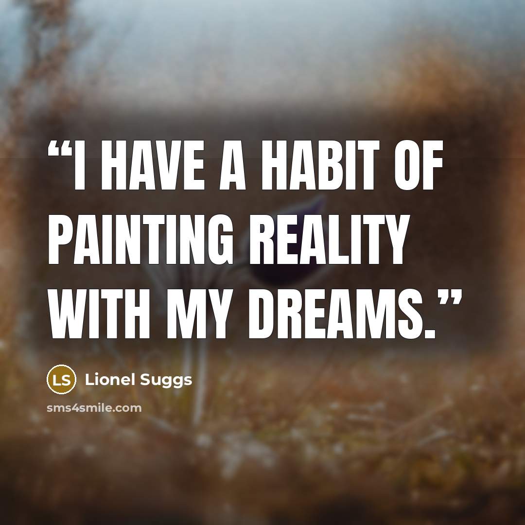 “I have a habit of painting reality with my dreams.” quote by Lionel Suggs
