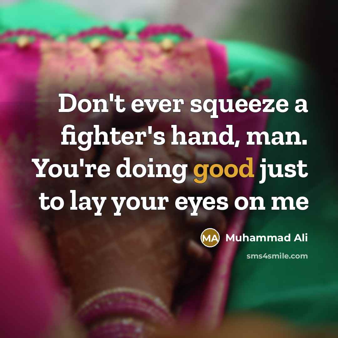 “Don't ever squeeze a fighter's hand, man. You're doing good just to lay your eyes on me” quote by Muhammad Ali