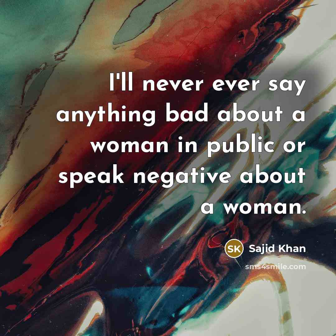 “I'll never ever say anything bad about a woman in public or speak negative about a woman.” quote by Sajid Khan