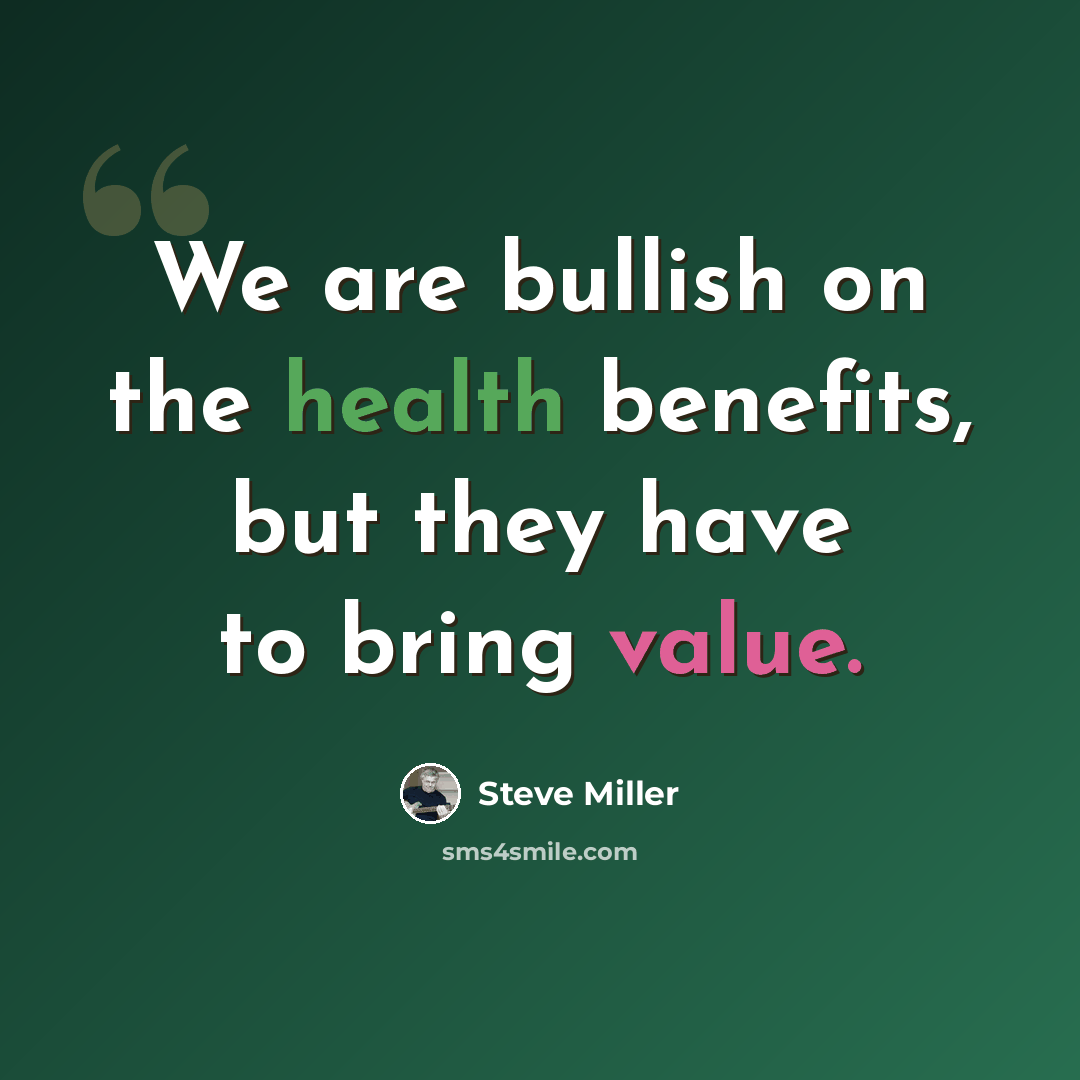 “We are bullish on the health benefits, but they have to bring value.” quote by Steve Miller