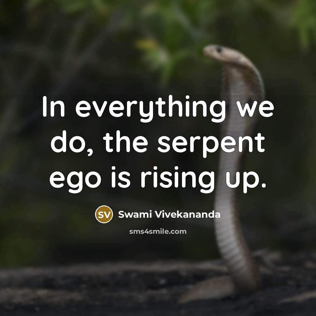 “In everything we do, the serpent ego is rising up.” quote by Swami Vivekananda