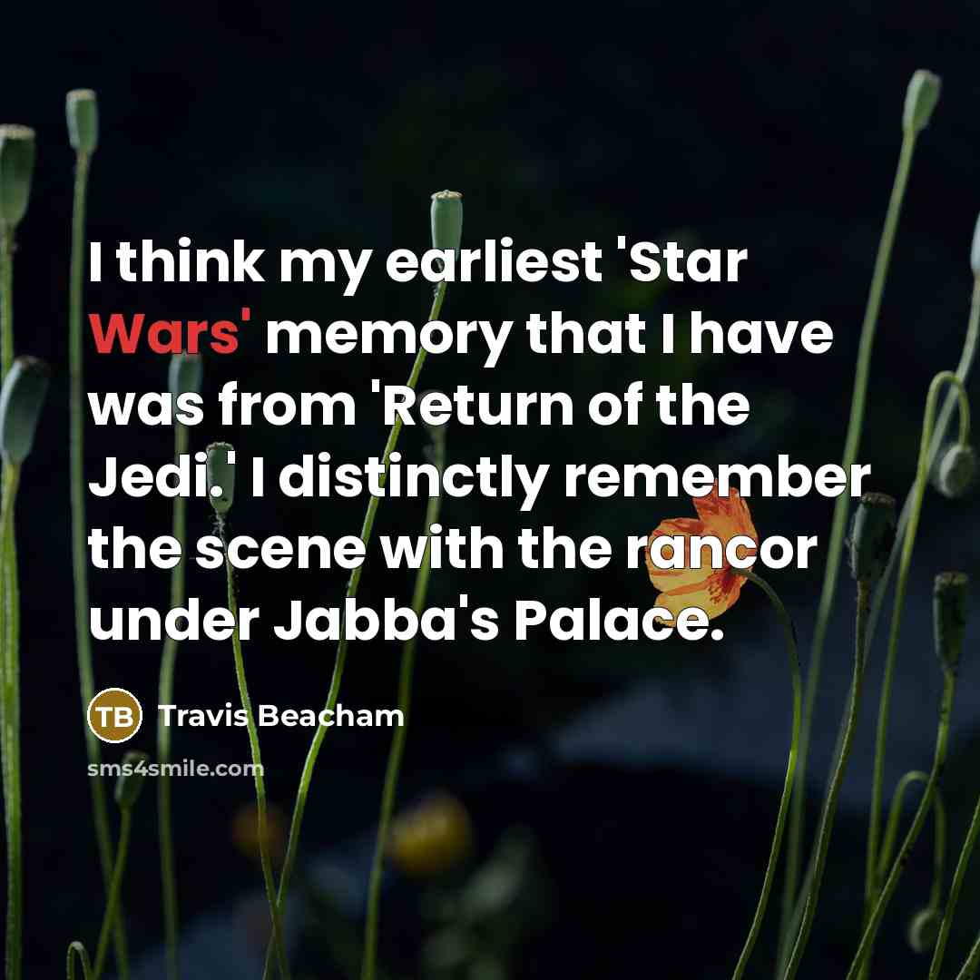 “I think my earliest 'Star Wars' memory that I have was from 'Return of the Jedi.' I distinctly remember the scene with the rancor under Jabba's Palace.” quote by Travis Beacham
