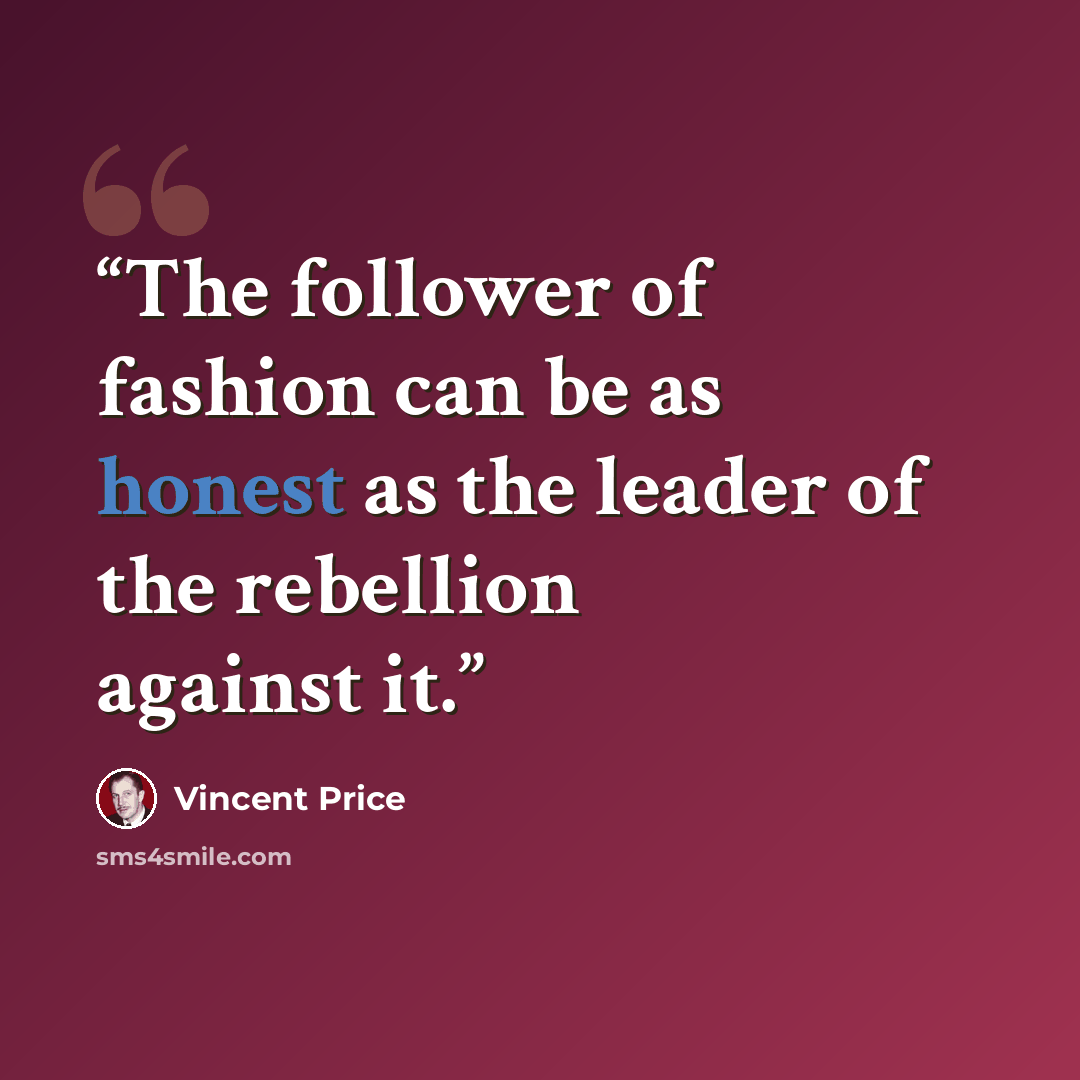 “The follower of fashion can be as honest as the leader of the rebellion against it.” quote by Vincent Price