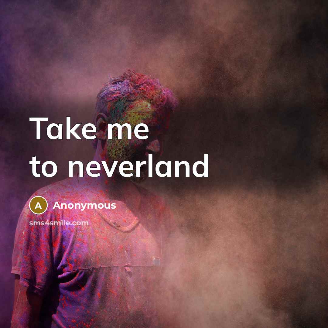 “Take me to neverland” quote by Anonymous