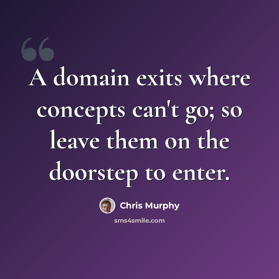 “A domain exits where concepts can't go; so leave them on the doorstep to enter.” quote by Chris Murphy