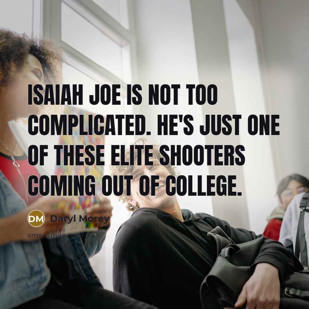 “Isaiah Joe is not too complicated. He's just one of these elite shooters coming out of college.” quote by Daryl Morey