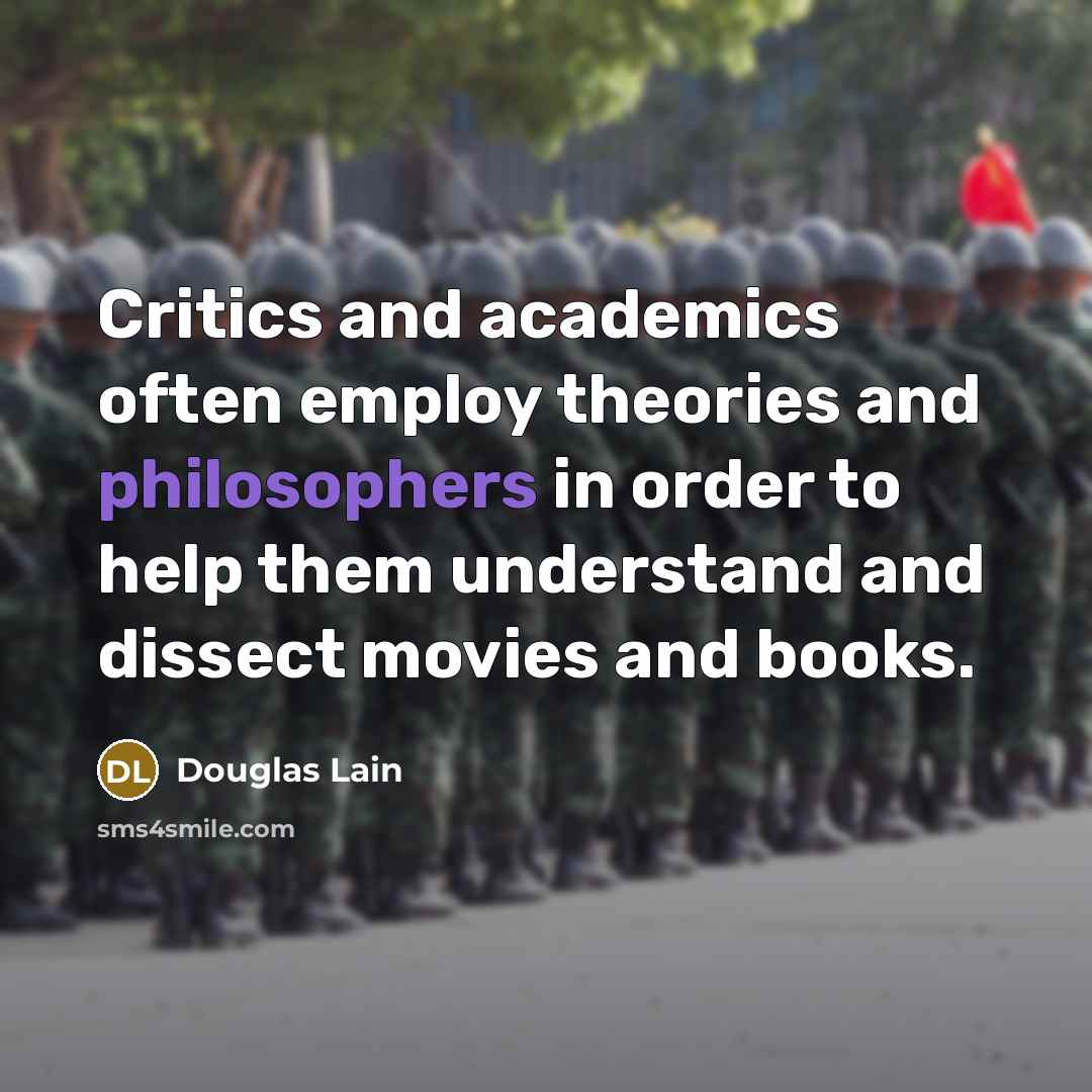 “Critics and academics often employ theories and philosophers in order to help them understand and dissect movies and books.” quote by Douglas Lain