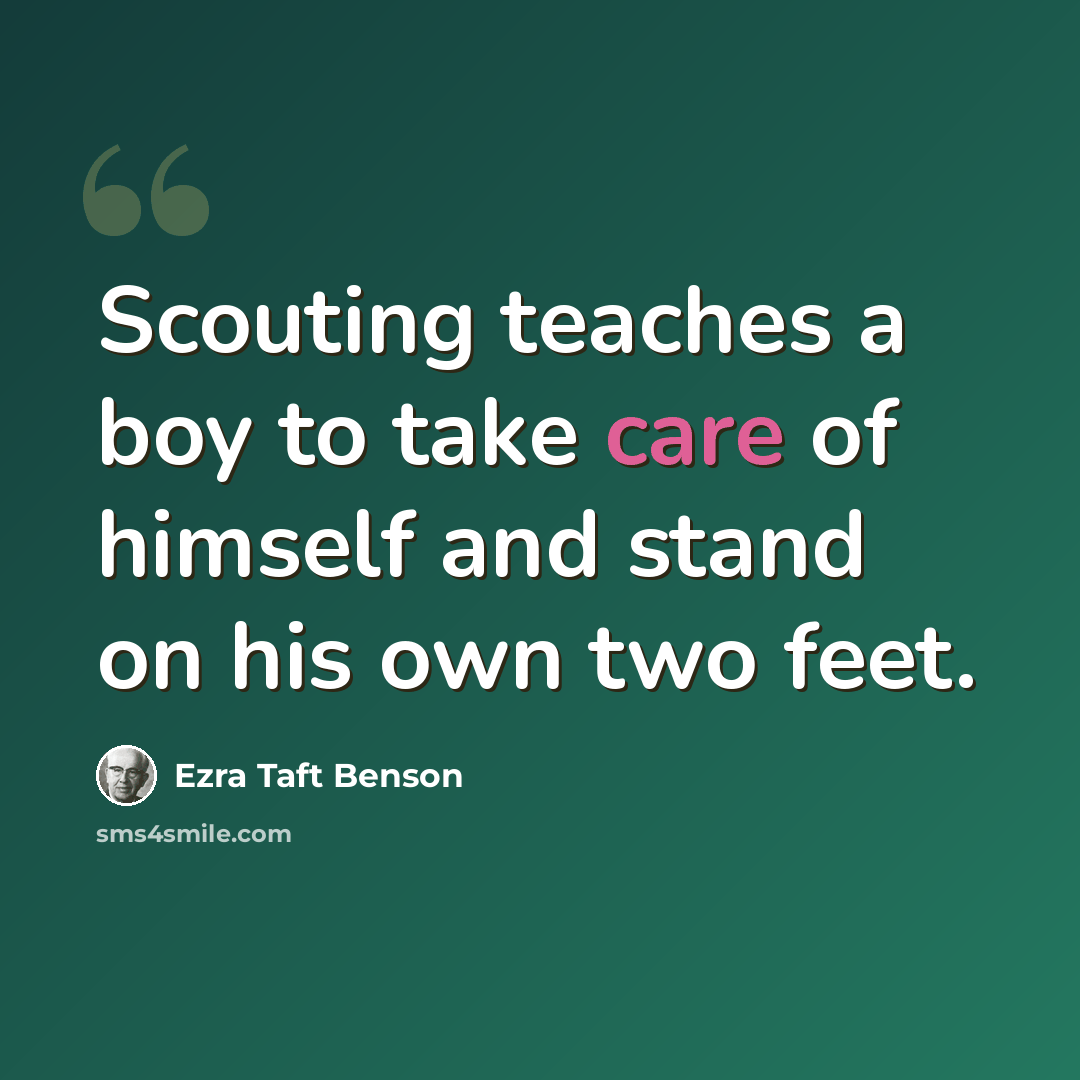 “Scouting teaches a boy to take care of himself and stand on his own two feet.” quote by Ezra Taft Benson