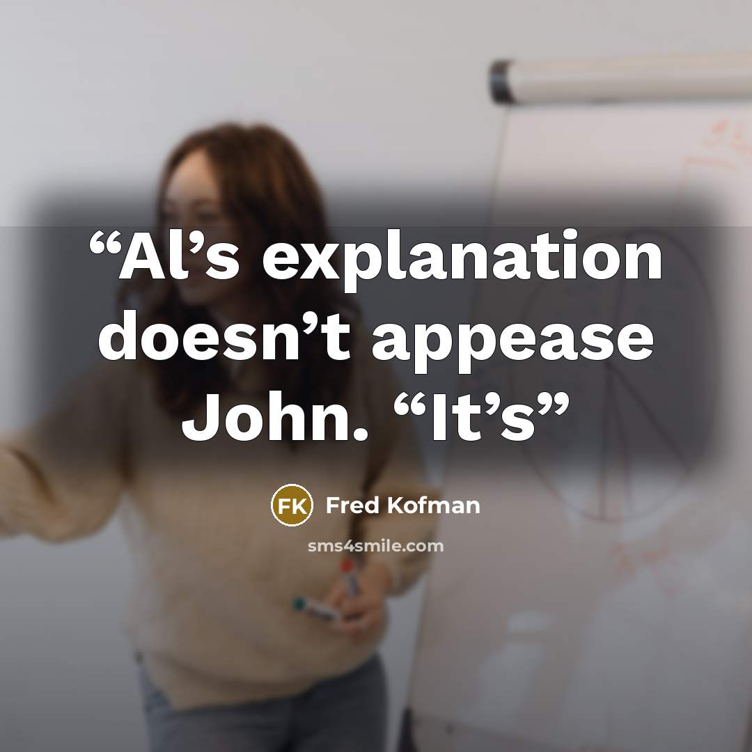 “Al’s explanation doesn’t appease John. “It’s” quote by Fred Kofman