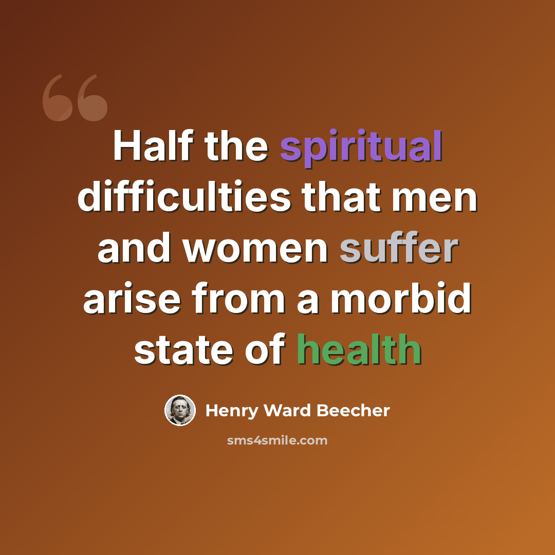 “Half the spiritual difficulties that men and women suffer arise from a morbid state of health” quote by Henry Ward Beecher
