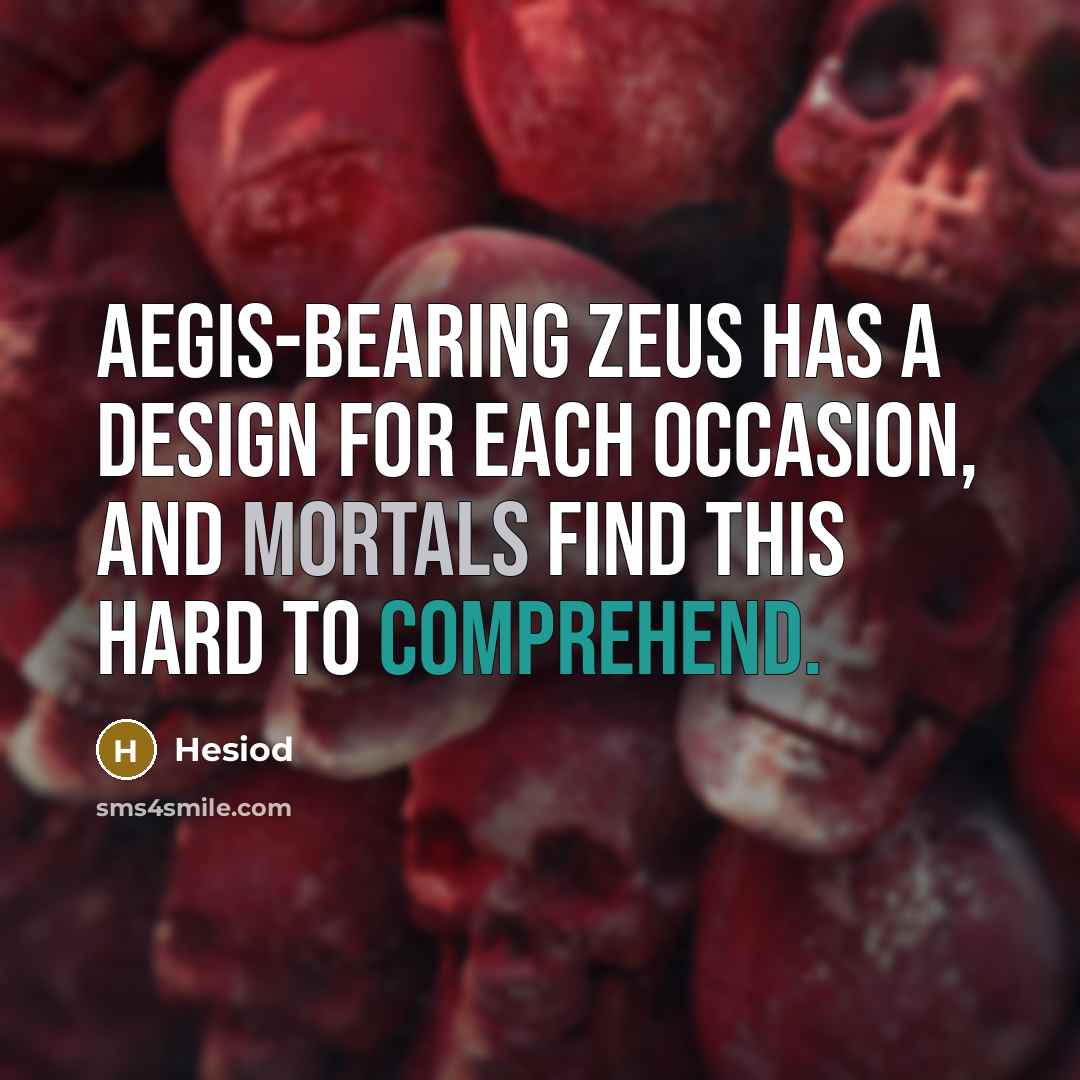 “Aegis-bearing Zeus has a design for each occasion, and mortals find this hard to comprehend.” quote by Hesiod
