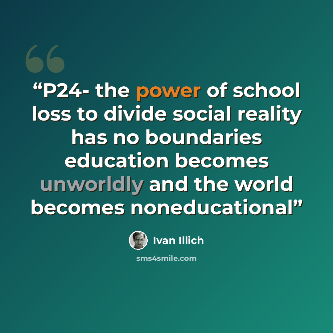 “P24- the power of school loss to divide social reality has no boundaries education becomes unworldly and the world becomes noneducational” quote by Ivan Illich