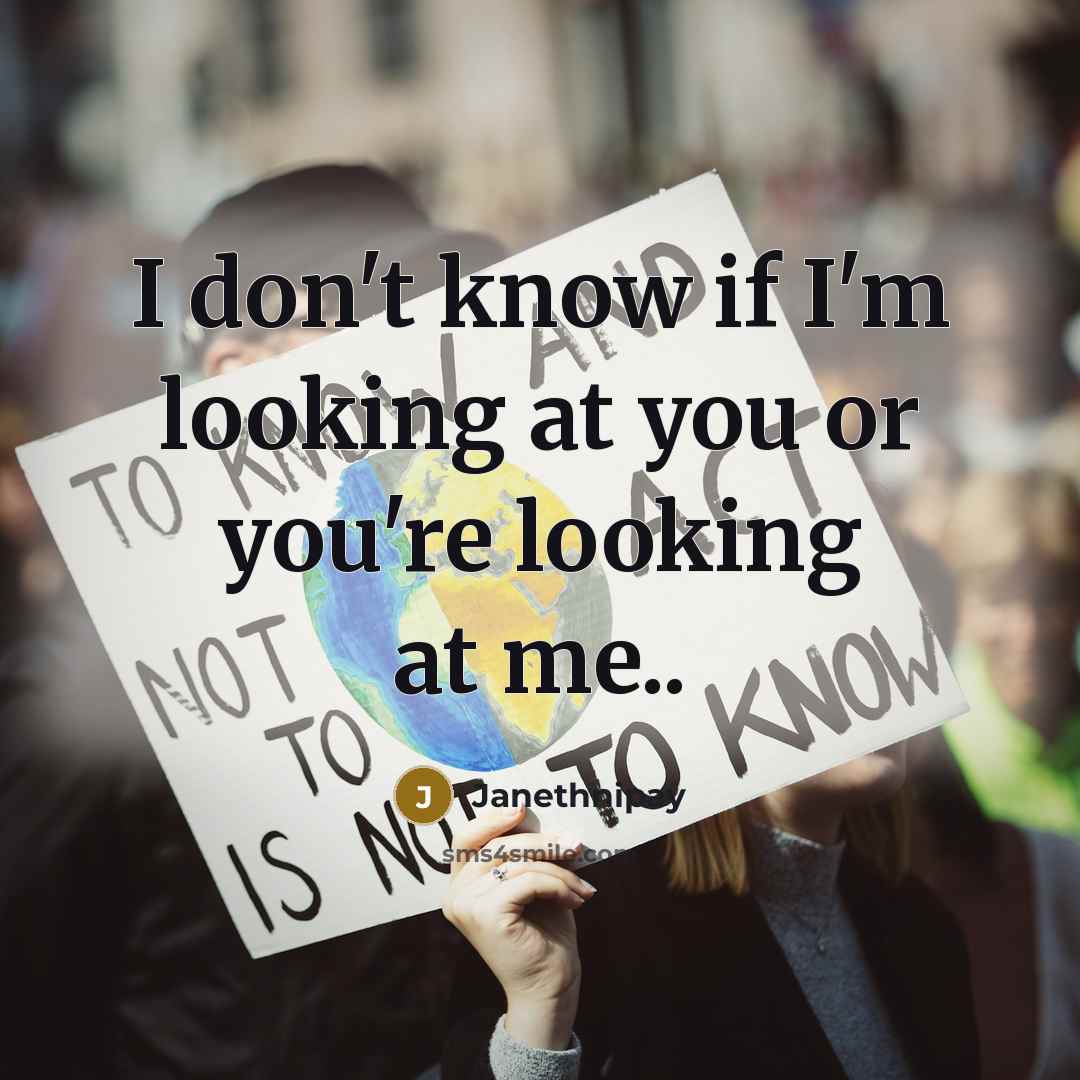 “I don't know if I'm looking at you or you're looking at me..” quote by Janethnipay