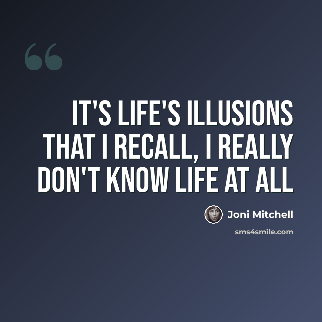 “It's life's illusions that I recall, I really don't know life at all” quote by Joni Mitchell