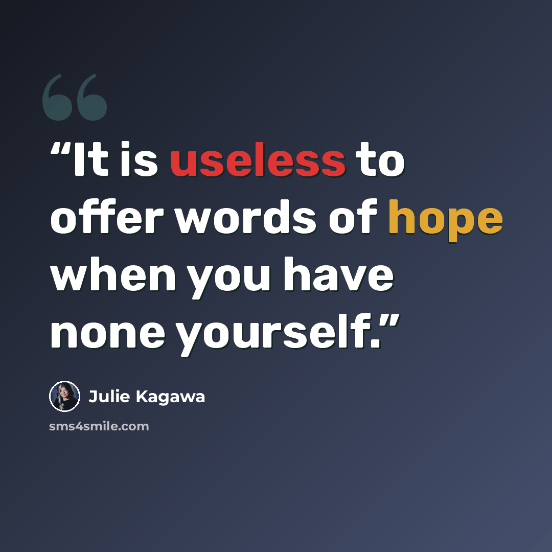 “It is useless to offer words of hope when you have none yourself.” quote by Julie Kagawa