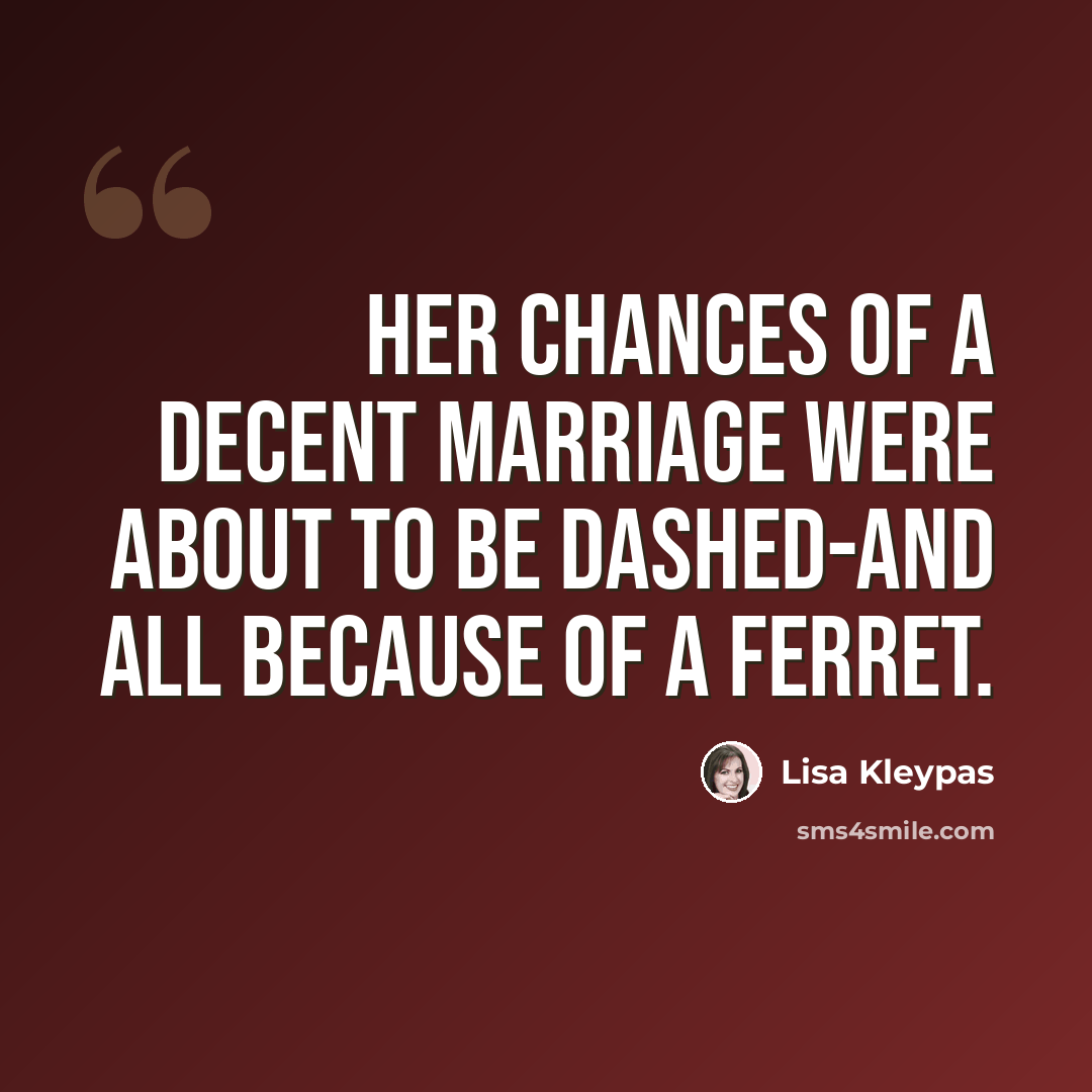 “Her chances of a decent marriage were about to be dashed-and all because of a ferret.” quote by Lisa Kleypas